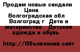 Продам новые сандали › Цена ­ 800 - Волгоградская обл., Волгоград г. Дети и материнство » Детская одежда и обувь   